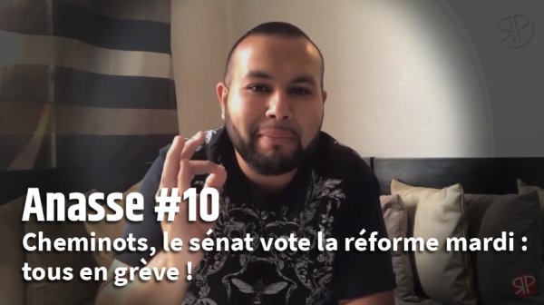 Vidéo d'Anasse #10. Cheminots, le sénat vote la réforme mardi : tous en grève !