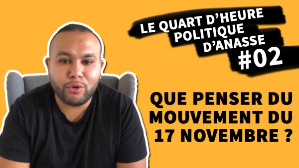 Le quart d'heure politique d'Anasse #02. Que penser du mouvement du 17 novembre ?