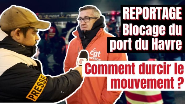 VIDEO. Le Havre bloqué ! Comment durcir le mouvement ?